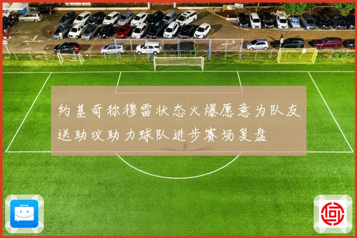 约基奇称穆雷状态火爆愿意为队友送助攻助力球队进步赛场复盘