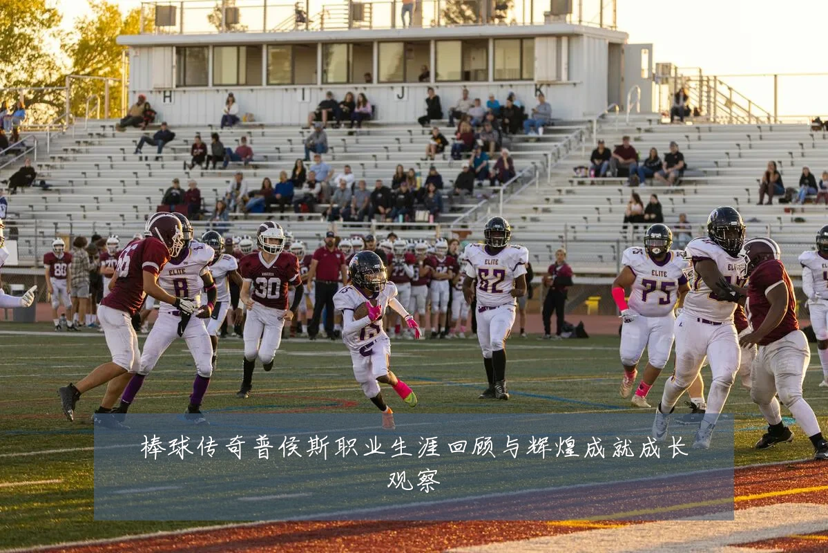 棒球传奇普侯斯职业生涯回顾与辉煌成就成长观察